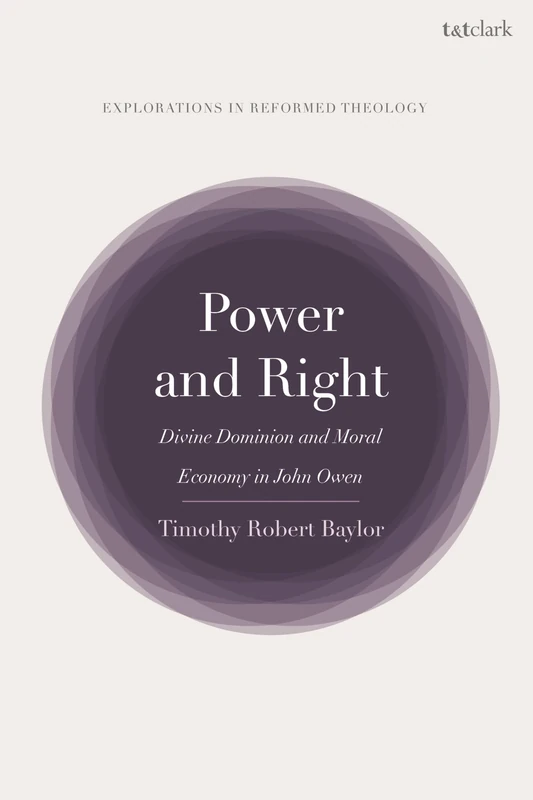 Power and Right: Divine Dominion and Moral Economy in John Owen (T&T Clark Explorations in Reformed Theology)