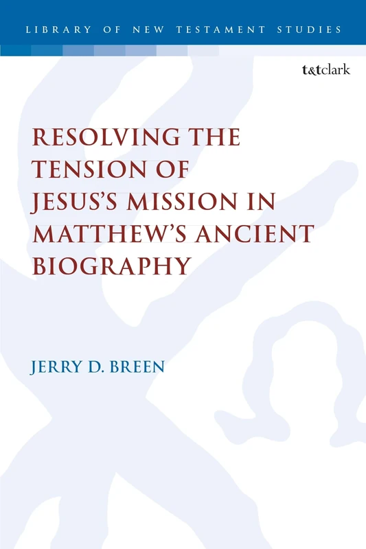 Resolving the Tension of Jesus's Mission in Matthew's Ancient Biography (The Library of New Testament Studies)