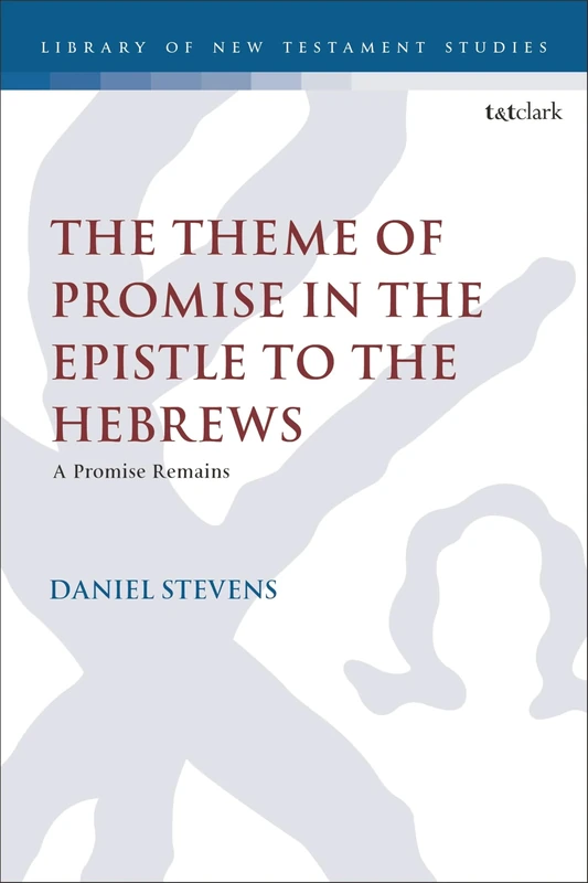 Theme of Promise in the Epistle to the Hebrews, The: A Promise Remains (The Library of New Testament Studies)