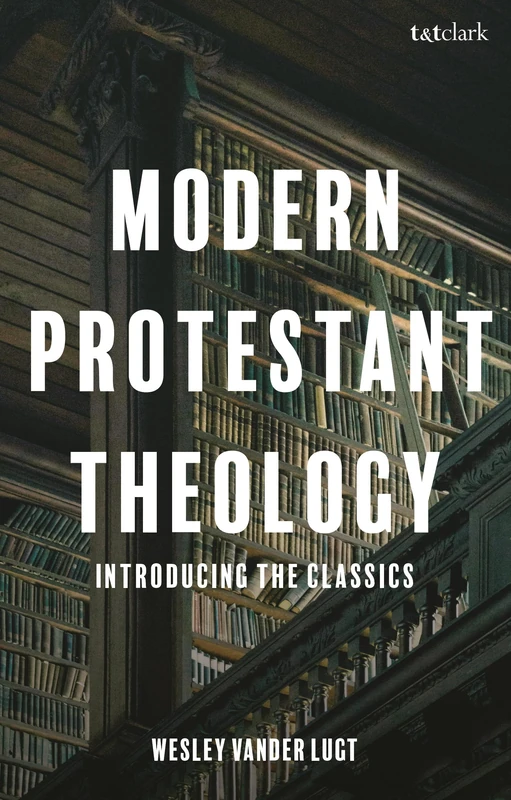 Modern Protestant Theology: Introducing the Classics