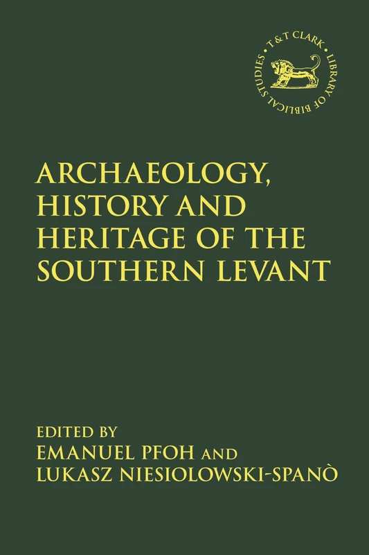 Archaeology, History and Heritage of the Southern Levant (The Library of Hebrew Bible/Old Testament Studies)