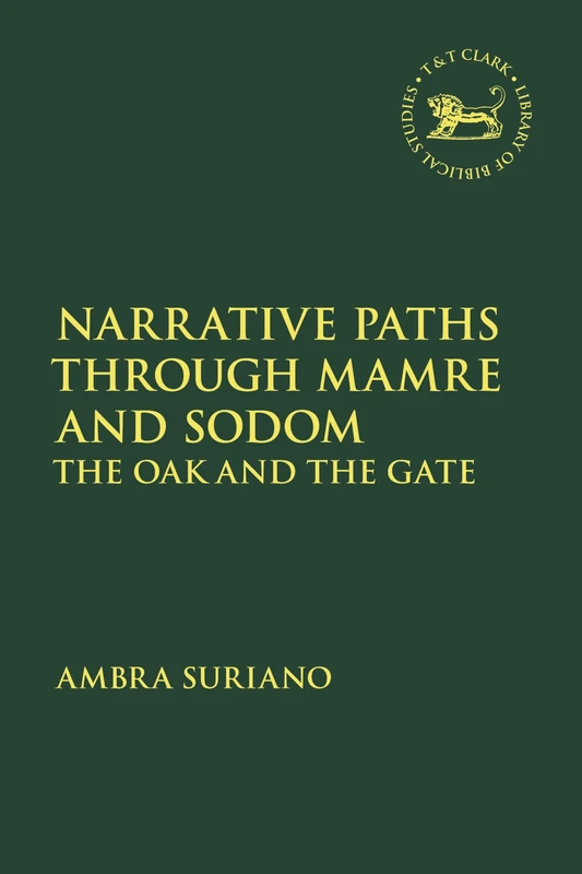 Narrative Paths Through Mamre and Sodom: The Oak and the Gate (The Library of Hebrew Bible/Old Testament Studies)