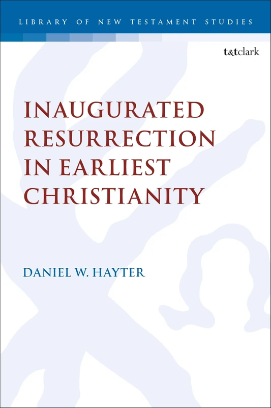 Inaugurated Resurrection in Earliest Christianity (The Library of New Testament Studies)