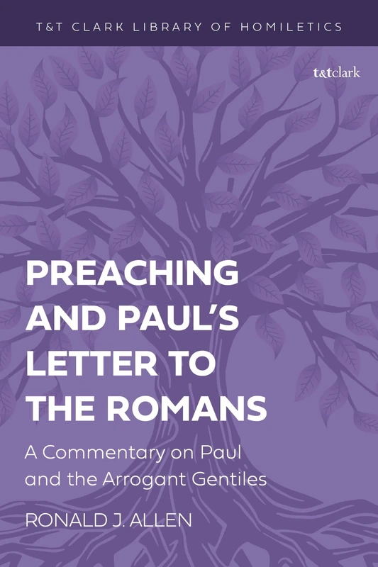 Preaching and Paul's Letter to the Romans: A Commentary on Paul and the Arrogant Gentiles (T&T Clark Library of Homiletics)