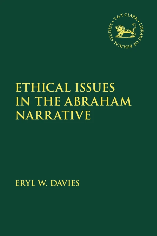 Ethical Issues in the Abraham Narrative (The Library of Hebrew Bible/Old Testament Studies)