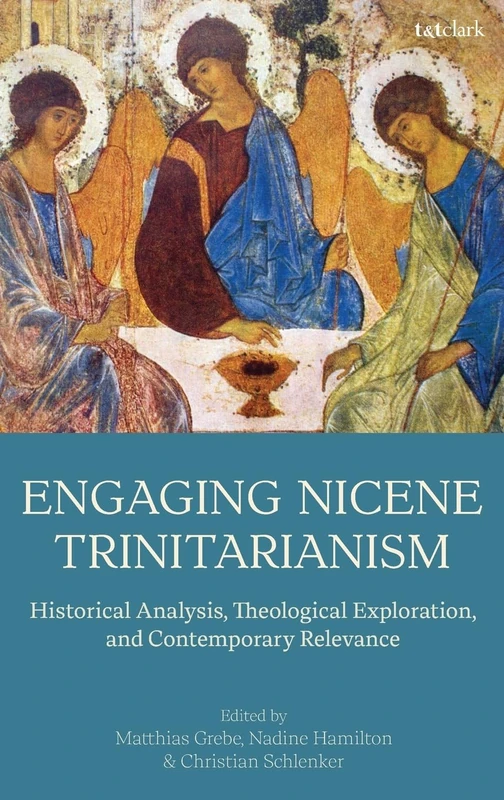 Engaging Nicene Trinitarianism: Historical Analysis, Theological Exploration, and Contemporary Relevance