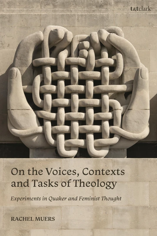 On the Voices, Contexts and Tasks of Theology: Experiments in Quaker and Feminist Thought