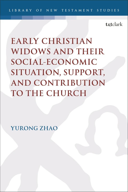 Early Christian Widows and their Social-economic Situation, Support, and Contribution to the Church (The Library of New Testament Studies)