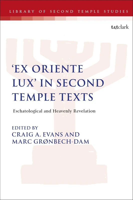 Ex Oriente Lux' in Second Temple Texts: Eschatological and Heavenly Revelation (The Library of Second Temple Studies)