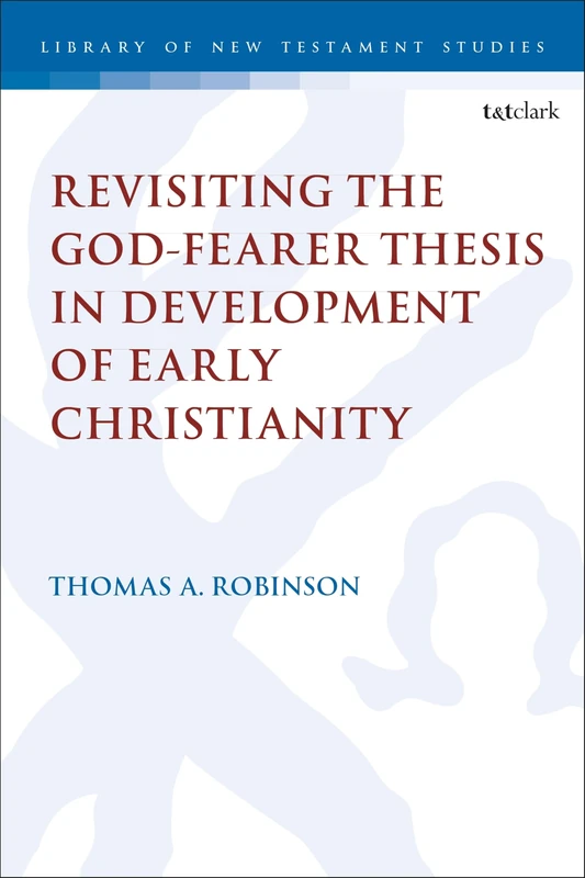 Revisiting the God-fearer Thesis in the Development of Early Christianity (The Library of New Testament Studies)