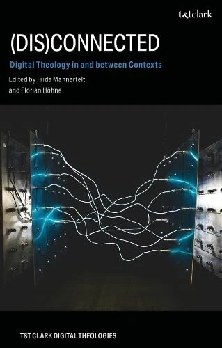 (Dis)Connected: Digital Theology in and between Contexts (T&T Clark Digital Theologies)
