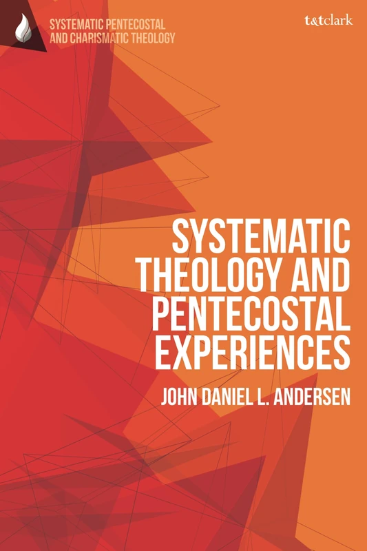 Systematic Theology and Pentecostal Experiences (T&T Clark Systematic Pentecostal and Charismatic Theology)