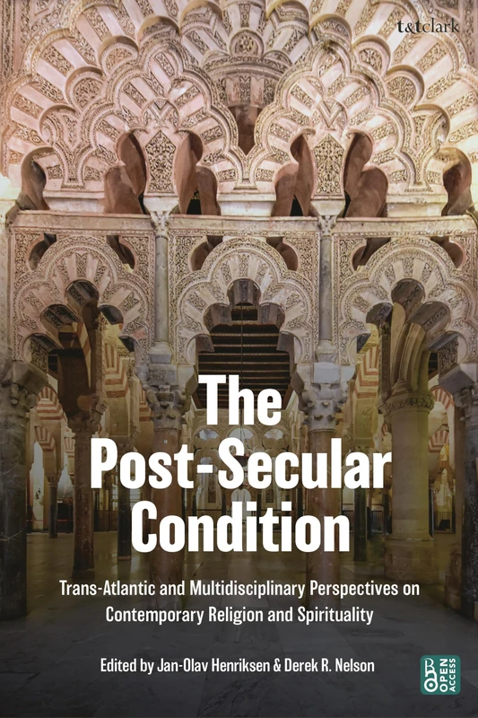 The Post-Secular Condition: Trans-Atlantic and Multidisciplinary Perspectives on Contemporary Religion and Spirituality