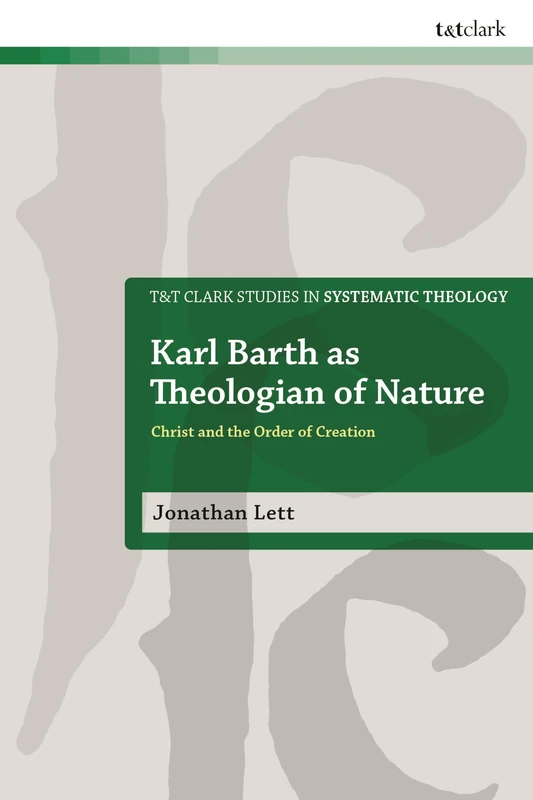 Karl Barth as Theologian of Nature: Christ and the Order of Creation (T&T Clark Studies in Systematic Theology) - Image 1