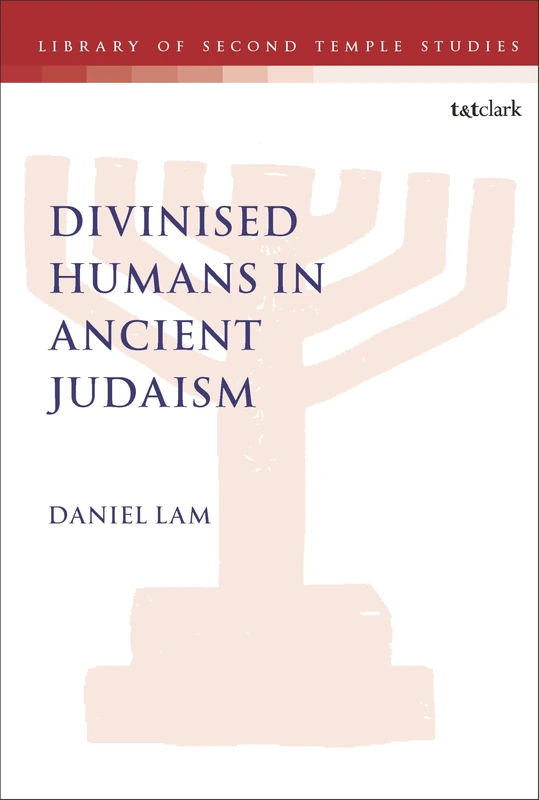 Divinised Humans in Ancient Judaism (The Library of Second Temple Studies)