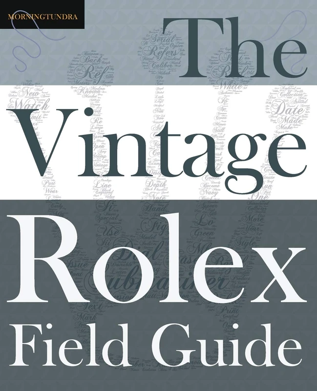 The Vintage Rolex Field Guide: A survival manual for the adventure that is vintage Rolex: 1
