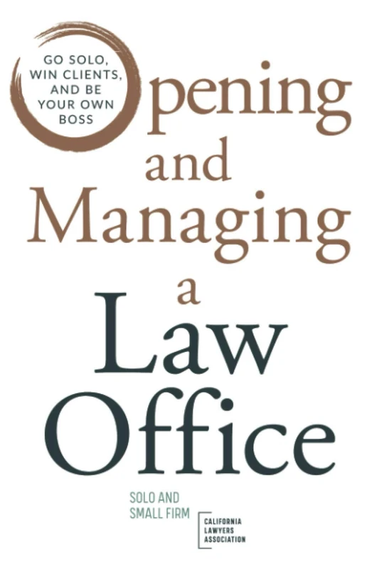 Opening and Managing a Law Office: Go Solo, Win Clients, and Be Your Own Boss