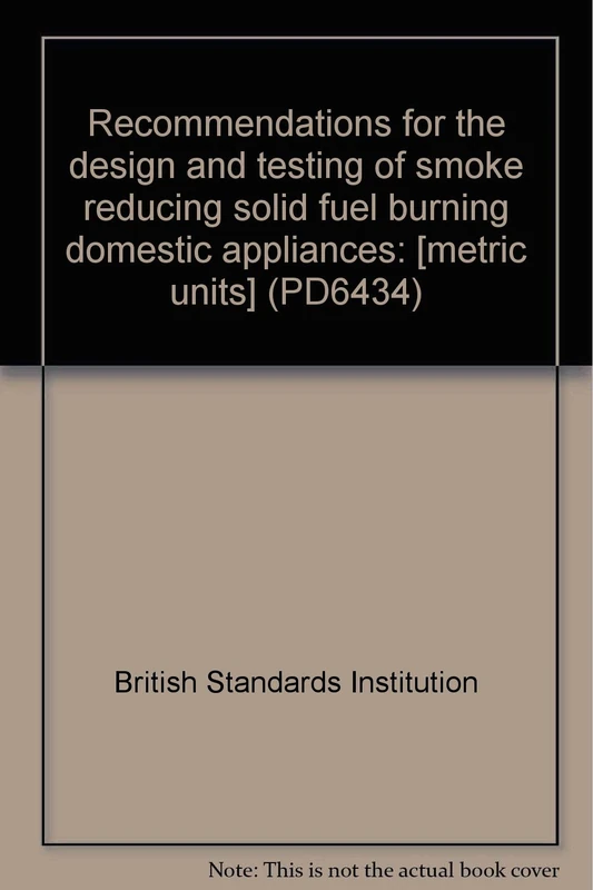 Recommendations for the design and testing of smoke reducing solid fuel burning domestic appliances: [metric units] (PD6434) - Image 1