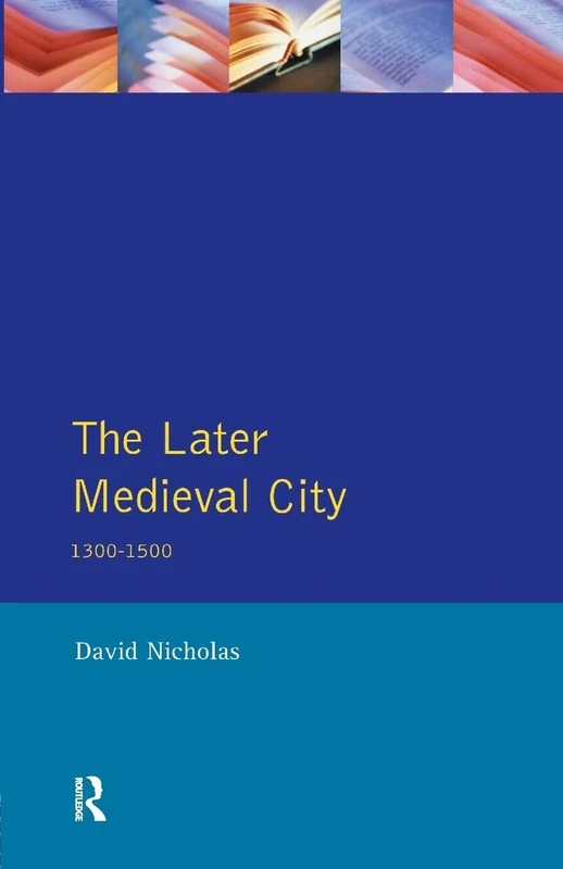 The Later Medieval City: 1300-1500 (A History of Urban Society in Europe)