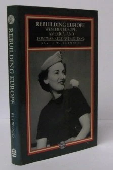 Rebuilding Europe: Western Europe, America and Postwar Reconstruction (The Postwar World)