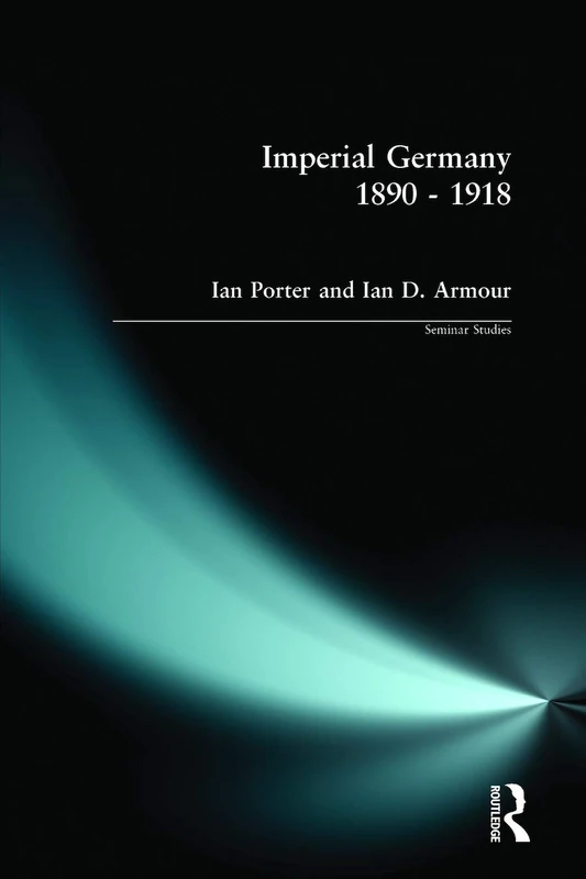 Imperial Germany 1890 - 1918 (Seminar Studies In History)
