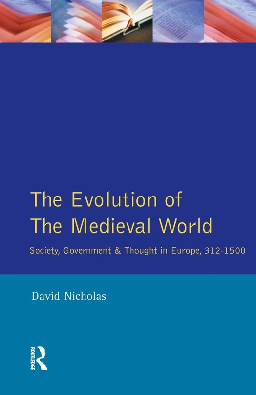 The Evolution of the Medieval World: Society, Government & Thought in Europe 312-1500