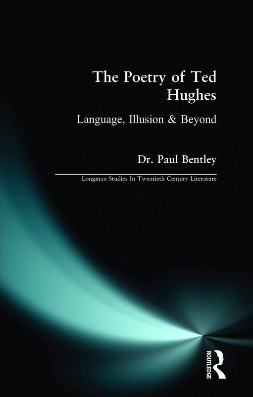 The Poetry of Ted Hughes: Language, Illusion & Beyond (Longman Studies In Twentieth Century Literature)