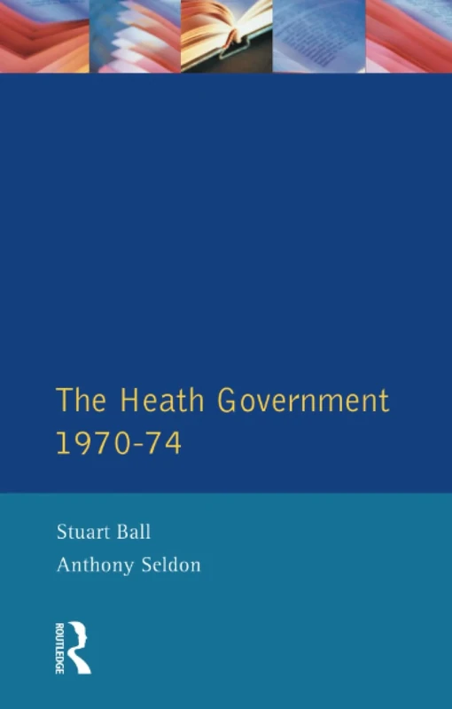 The Heath Government 1970-74: A Reappraisal