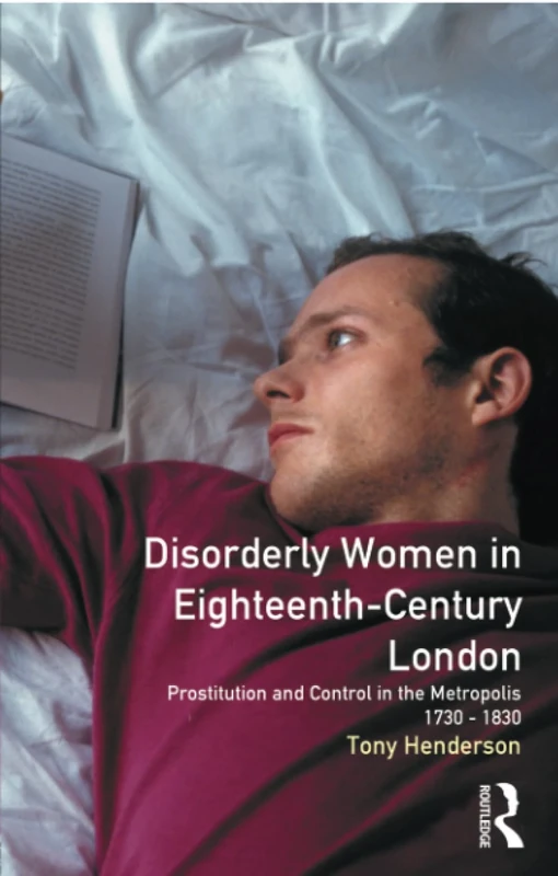 Disorderly Women in Eighteenth-Century London: Prostitution and Control in the Metropolis, 1730-1830 (Women And Men In History)