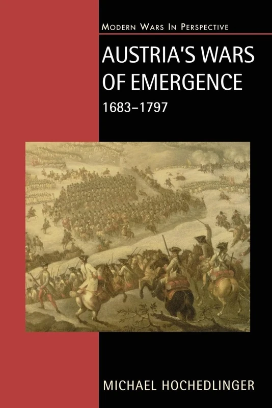 Austria's Wars of Emergence, 1683-1797: War, State and Society in the Habsburg Monarchy 1683-1797 (Modern Wars In Perspective)