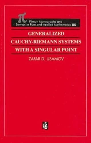 Generalized Cauchy-Riemann Systems with a Singular Point: 85 (Monographs and Surveys in Pure and Applied Mathematics)