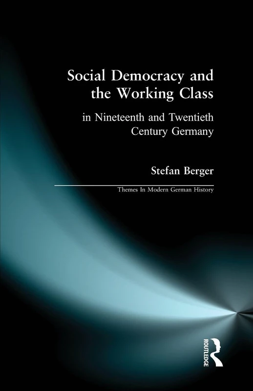Social Democracy and the Working Class: in Nineteenth- and Twentieth-Century Germany (Themes In Modern German History)