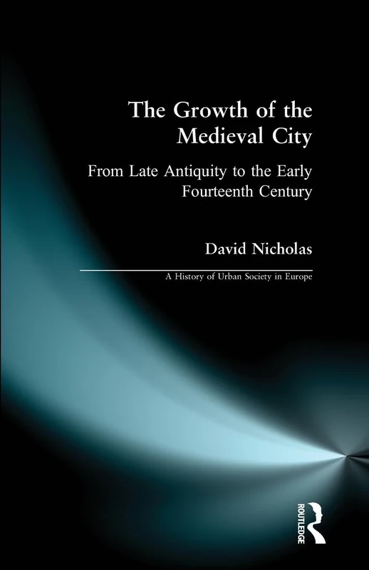 The Growth of the Medieval City: From Late Antiquity to the Early Fourteenth Century (A History of Urban Society in Europe)