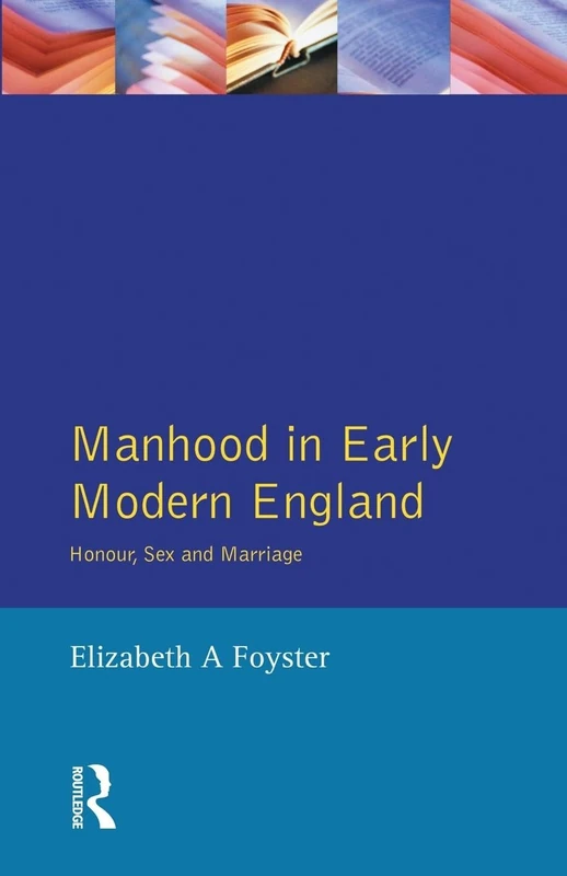 Manhood in Early Modern England: Honour, Sex and Marriage (Women And Men In History)