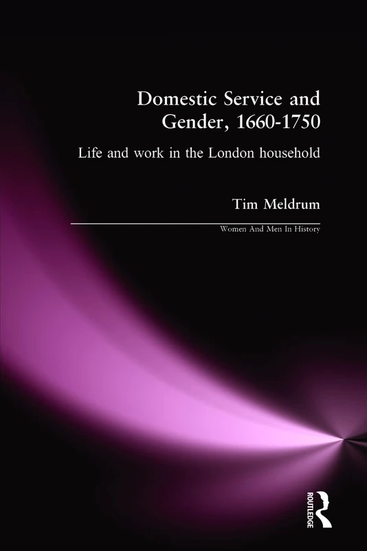 Domestic Service and Gender, 1660-1750: Life and work in the London household (Women And Men In History)
