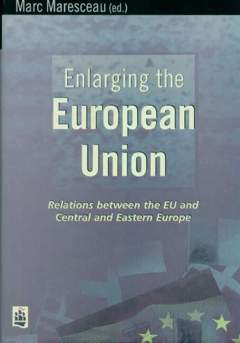 Enlarging the European Union: Relations between the EU and Central and Eastern Europe