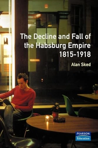 The Decline and Fall of the Habsburg Empire 1815-1918 [Assorted cover image]