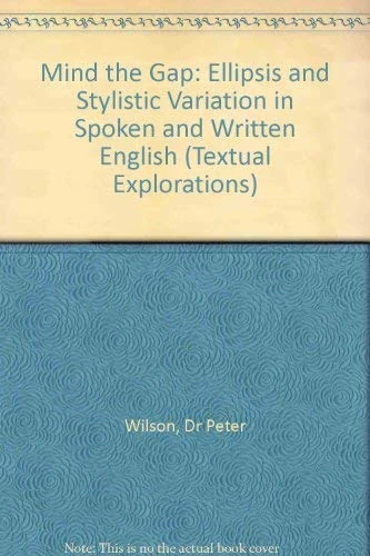 Mind The Gap: Ellipsis and Stylistic Variation in Spoken and Written English (Textual Explorations)