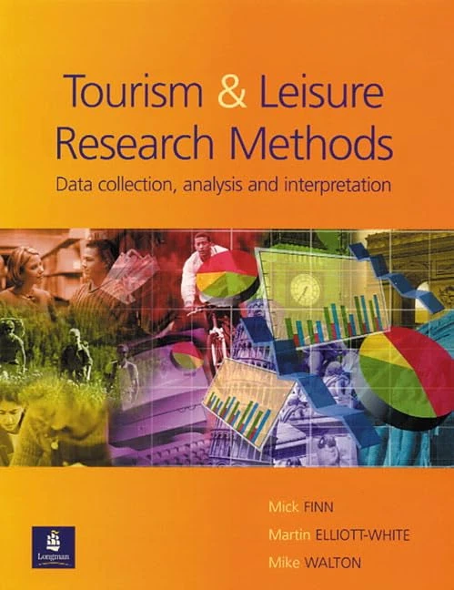 Research Methods for Leisure and Tourism Data Collection, Analysis and Interpretation