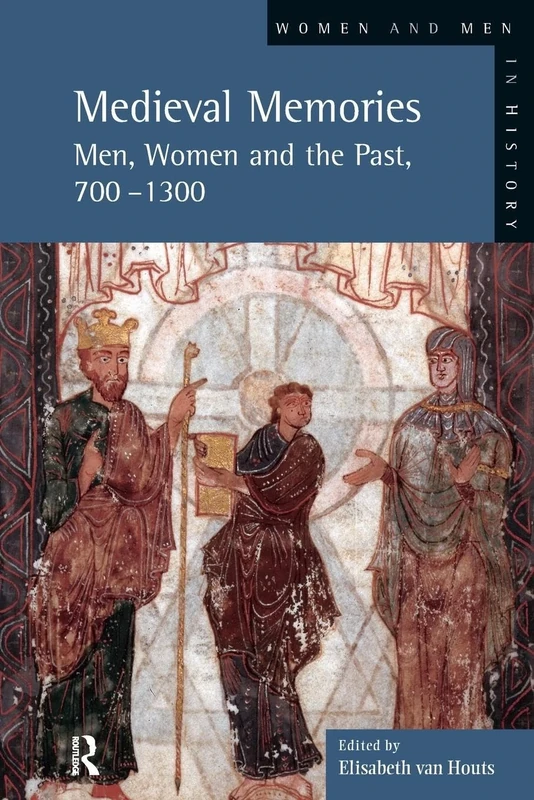 Medieval Memories: Men, Women and the Past, 700-1300 (Women And Men In History)