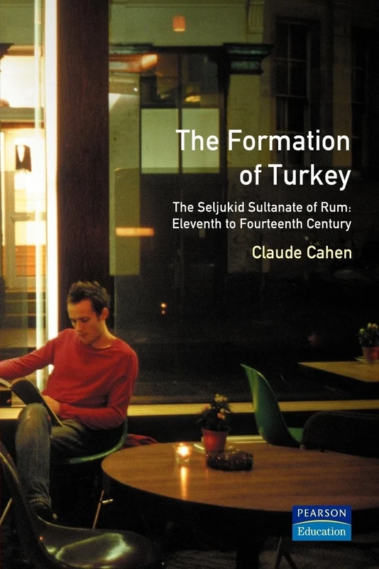The Formation of Turkey: The Seljukid Sultanate of Rum: Eleventh to Fourteenth Century (A History of the Near East)