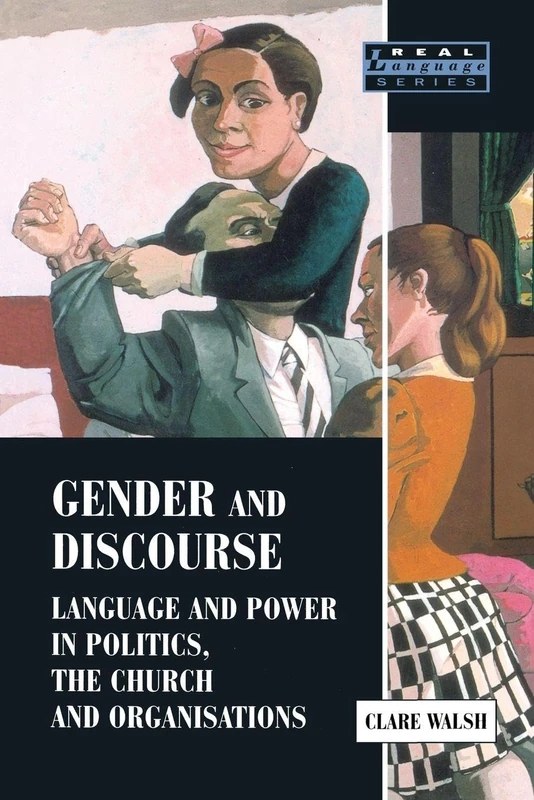 Gender and Discourse: Language and Power in Politics, the Church and Organisations (Real Language Series)
