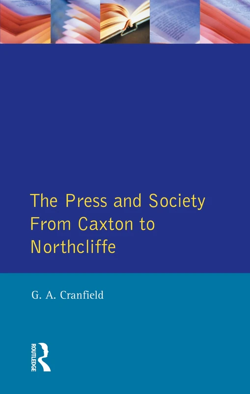 The Press and Society: From Caxton to Northcliffe (Themes In British Social History)