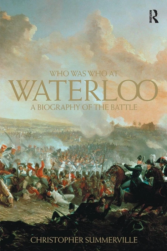 Who Was Who at Waterloo: A Biography of the Battle