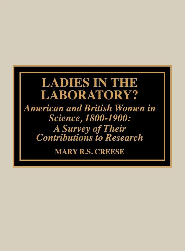 Ladies in the Laboratory: American and British Women in Science, 1800-1900 a Survey of Their Contributions to Research