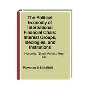 The Political Economy of International Financial Crisis: Interest Groups, Ideologies, and Institutions