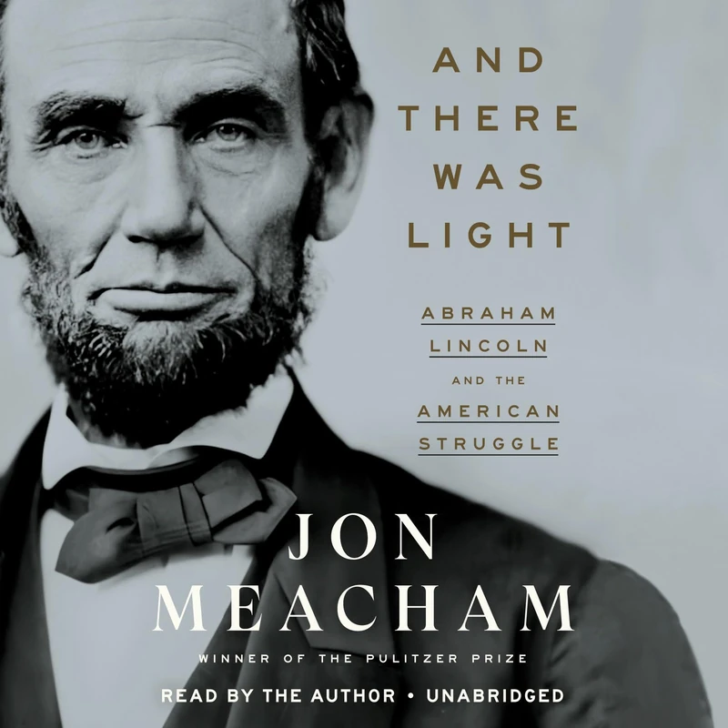 And There Was Light: Abraham Lincoln and the American Struggle: Abraham Lincoln and the American Experiment (Unabridged)