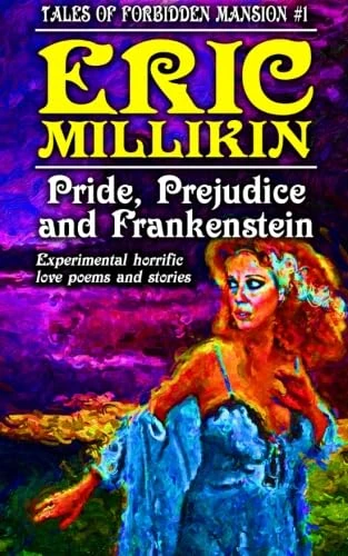 Pride, Prejudice and Frankenstein (Tales of Forbidden Mansion #1): Experimental horrific love poems and stories