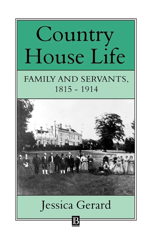 Country House Life: Family and Servants 1815-1914 (Family, Sexuality and Social Relations in Past Times)