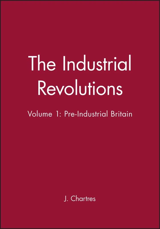The Industrial Revolutions, Volume 1: Pre-Industrial Britain (Ibg Studies in Geography)